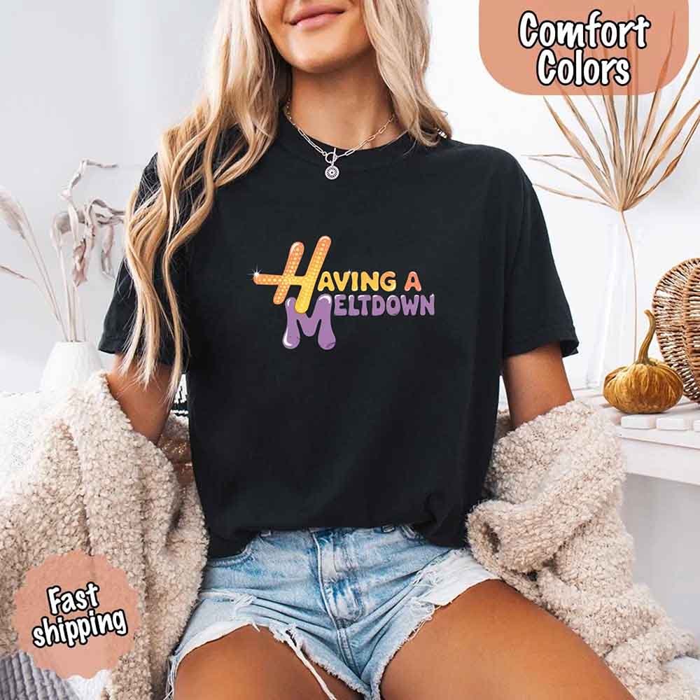 Having A Meltdown Comfort Colors T-Shirt